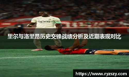 里尔与洛里昂历史交锋战绩分析及近期表现对比