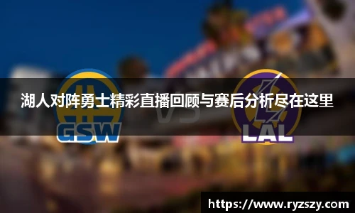 湖人对阵勇士精彩直播回顾与赛后分析尽在这里