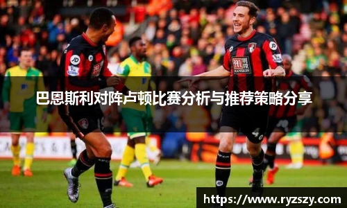 巴恩斯利对阵卢顿比赛分析与推荐策略分享